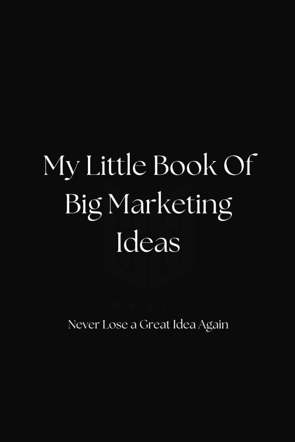 My Little Book Of Big Marketing Ideas: Never Lose A Great Idea Again baixar livro de graça