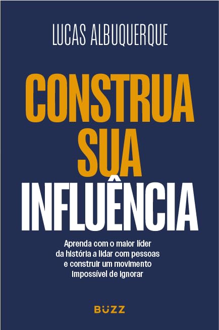 Construa sua influência: Aprenda com o maior líder da história a formar seguidores, construir uma narrativa e criar um movimento impossível de ignorar baixar livro de graça