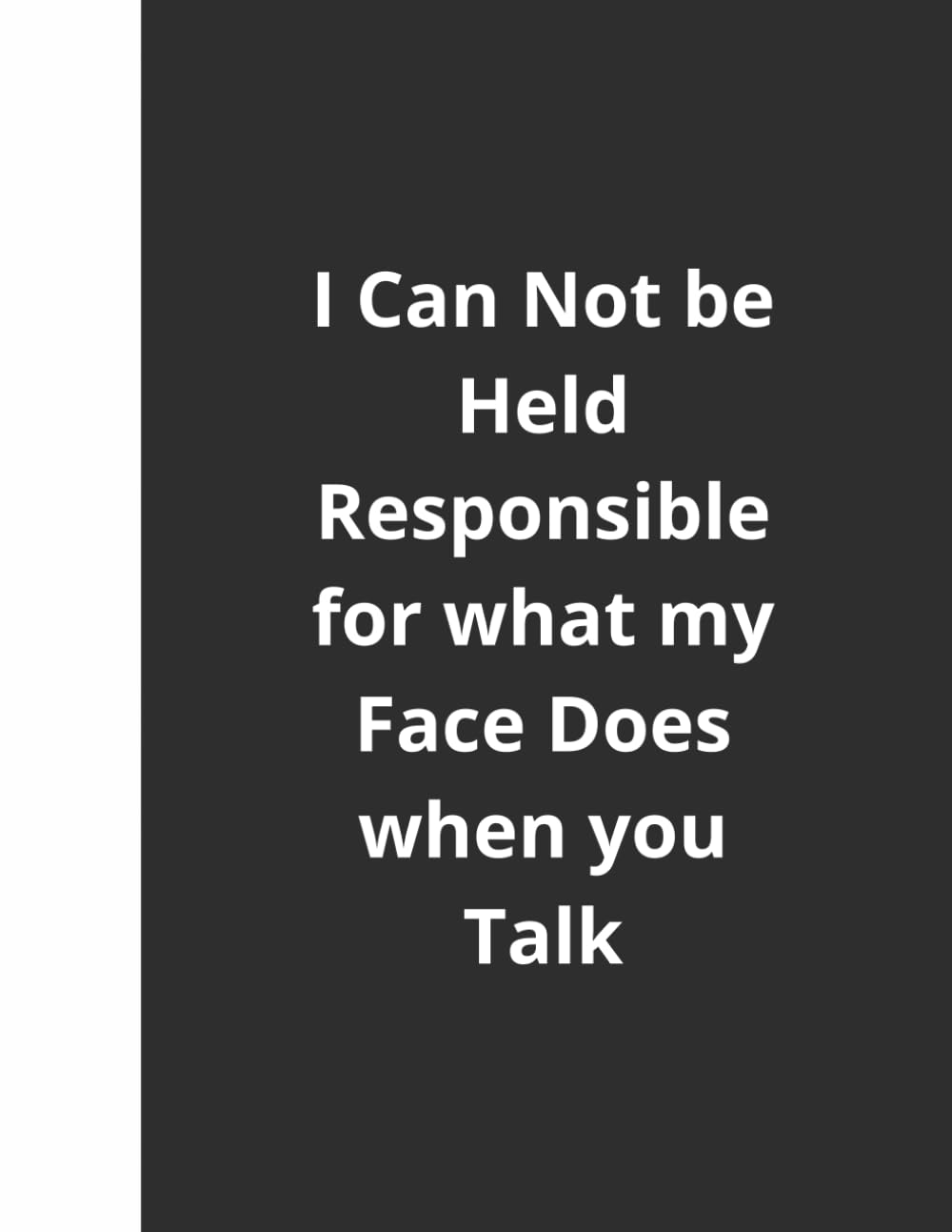 ler totalmente I Can Not be Held Responsible for what my Face Does when you Talk: Blank Lined Notebook Journal for Coworker, Friend, Colleague, 8.5x11 inches in size, 120 pages