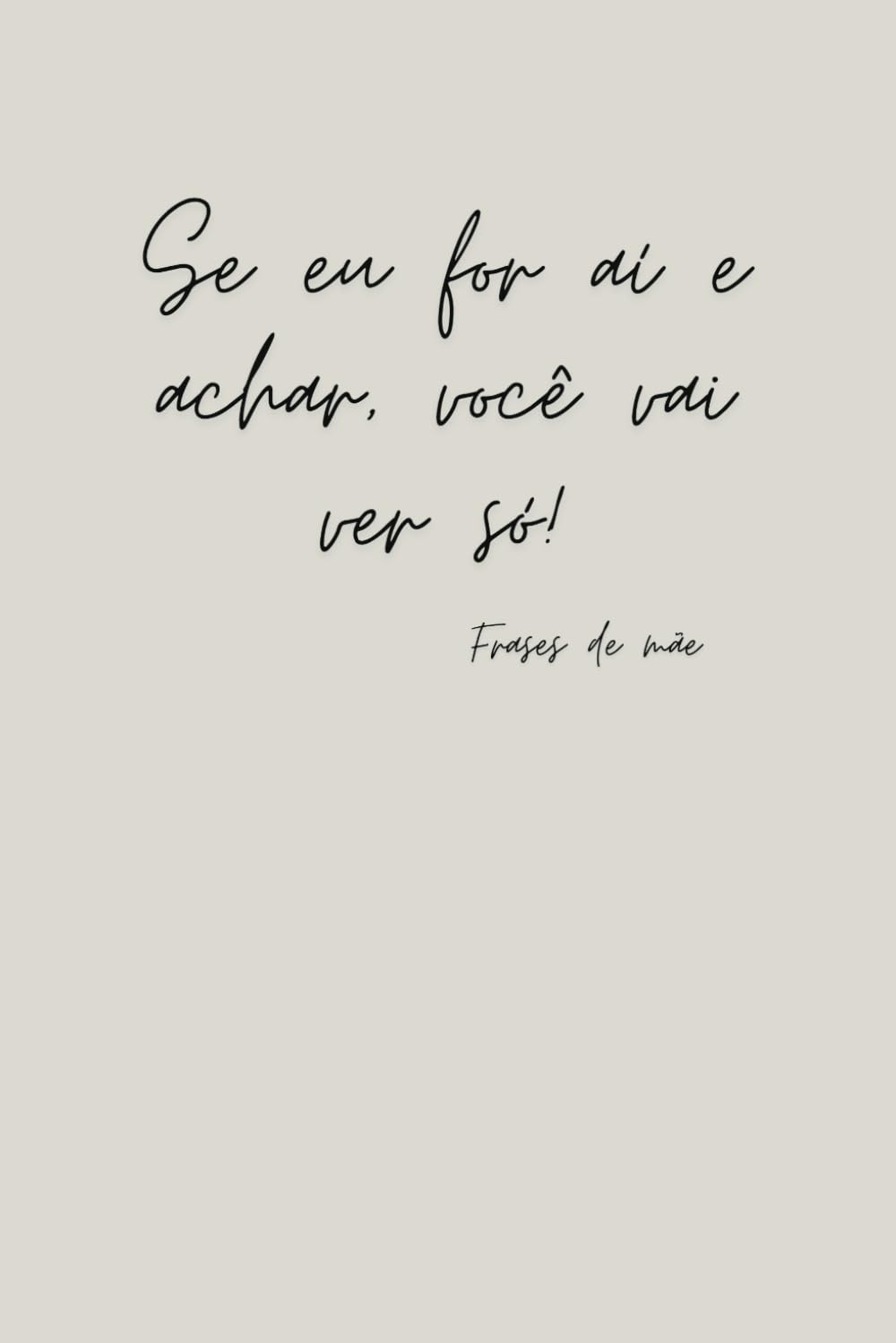 Seu for aí e achar você vai ver só! - Notebook - Mother's Day (Frases de mãe) (Portuguese Edition) baixar o livro de graça
