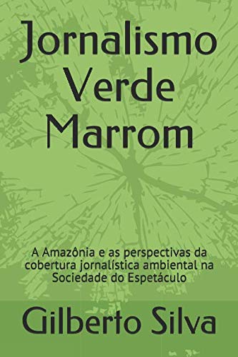 Jornalismo Verde Marrom: A Amazônia e as perspectivas da cobertura jornalística ambiental na Sociedade do Espetáculo (Portuguese Edition) baixar o livro de graça