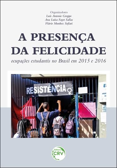 A PRESENÇA DA FELICIDADE: ocupações estudantis no Brasil em 2015 e 2016 baixar o livro de graça