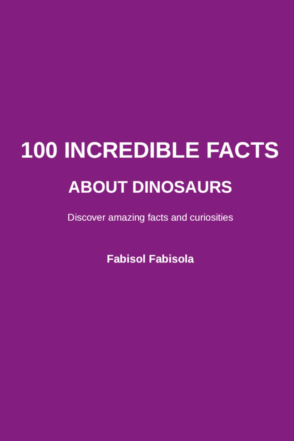 ler totalmente 100 Incredible Facts About Dinosaurs: Discover Amazing Facts That Will Surprise Curious Minds (100 Incredible Things You Didn't Know, 100 COSE INCREDIBILI CHE NON SAPEVI)