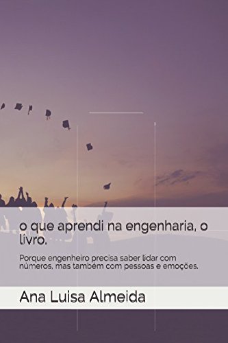 ler totalmente o que aprendi na engenharia, o livro.: Porque engenheiro precisa saber lidar com números, mas também com pessoas e emoções. (Portuguese Edition)