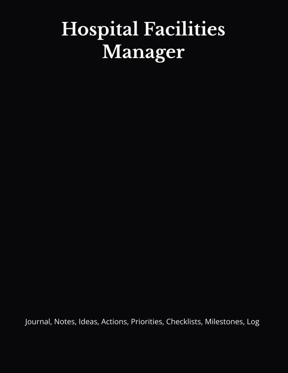 Hospital Facilities Manager: Journal, Notes, Ideas, Actions, Priorities, Checklists, Milestones, Log | Daily Goals, Time Management & Project Notes... — Great for Office Gifts & Workplace Meetings baixar o livro de graça