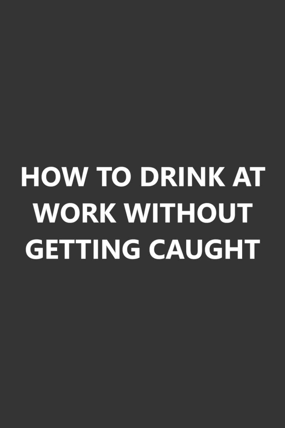 How To Drink At Work Without Getting Caught: Funny Notebook Gag Gift for Office Coworkers baixar o livro de graça