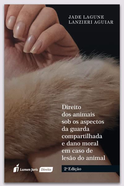 Direito dos Animais Sob os Aspectos da Guarda Compartilhada e Dano Moral em Caso de Lesão do Animal - 2ª Ed. - 2022 baixar livro de graça