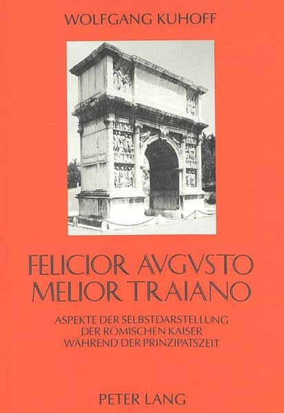 ler totalmente Felicior Augusto Melior Traiano: Aspekte der Selbstdarstellung der roemischen Kaiser waehrend der Prinzipatszeit