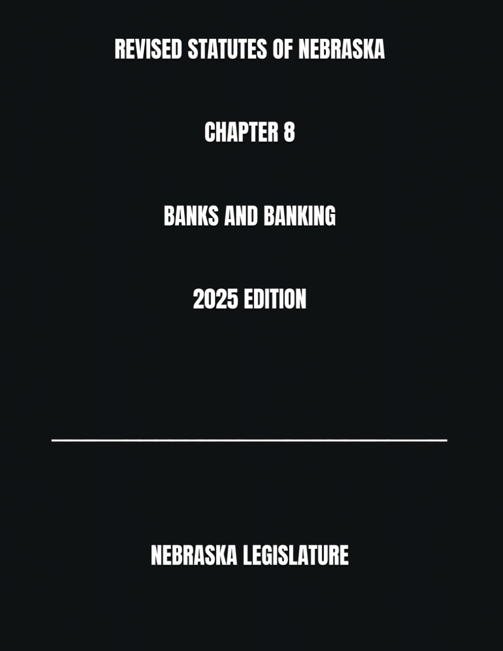 REVISED STATUTES OF NEBRASKA CHAPTER 8 BANKS AND BANKING 2025 EDITION