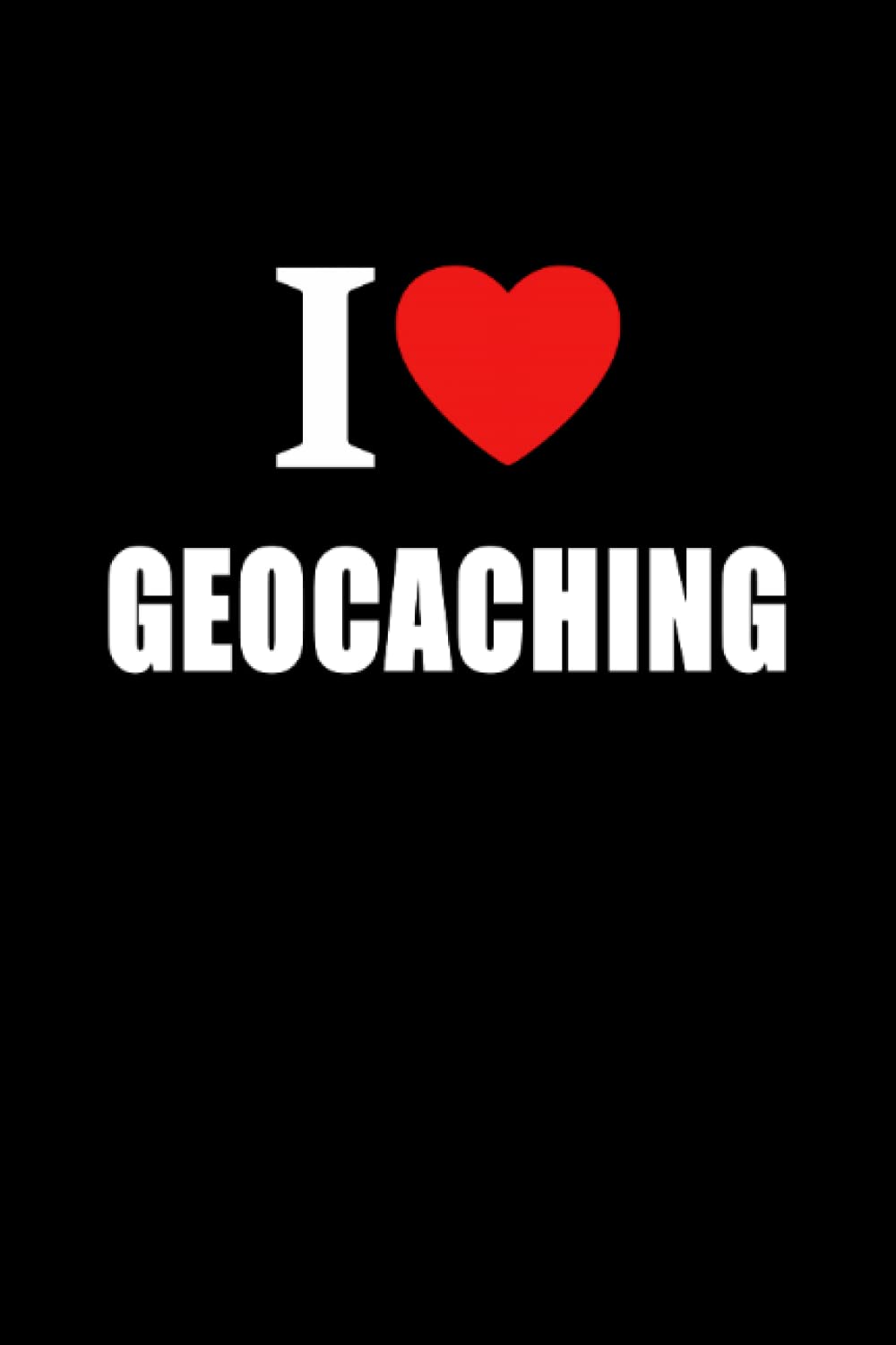 I Love Geocaching: Electronic Treasure Hunting Journal Style Composition Notebook