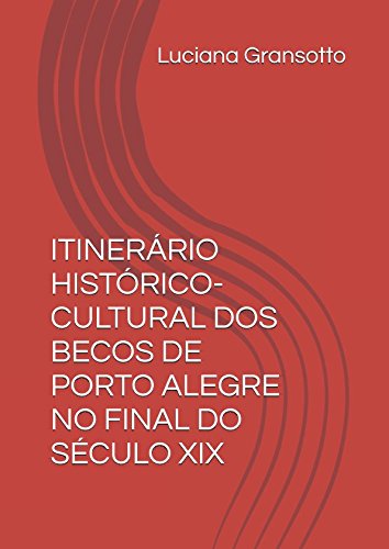 ITINERÁRIO HISTÓRICO-CULTURAL DOS BECOS DE PORTO ALEGRE NO FINAL DO SÉCULO XIX (Portuguese Edition) baixar livro de graça
