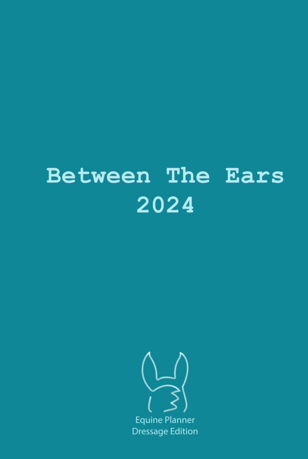 ler totalmente Between The Ears 2024 Equine Planner - Dressage Edition: Planning your equestrian life has never been easier