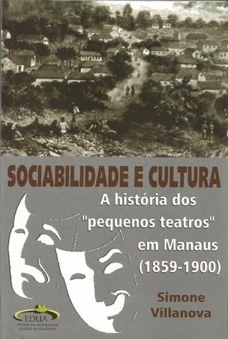 Sociabilidade e Cultura: A História dos "Pequenos Teatros" em Manaus (1859‐1900) baixar o livro de graça