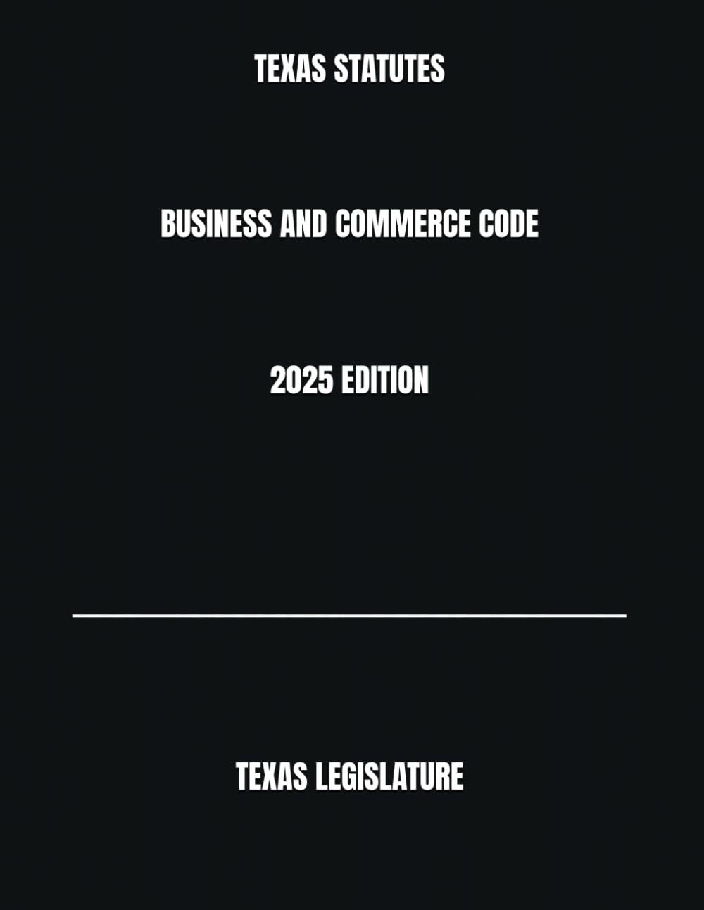 TEXAS STATUTES BUSINESS AND COMMERCE CODE 2025 EDITION