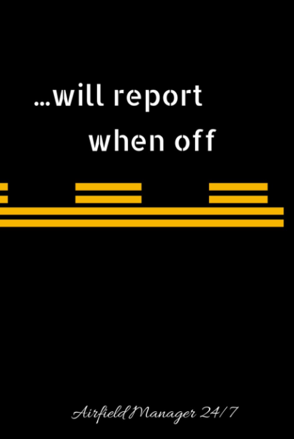 ...will report when off - Airfield Manager 24/7: Lined journal, 6x9 inches with 100 pages baixar o livro de graça