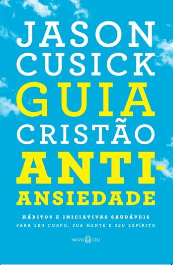 Guia cristão antiansiedade: Hábitos e iniciativas saudáveis para seu corpo, sua mente e seu espírito baixar o livro de graça