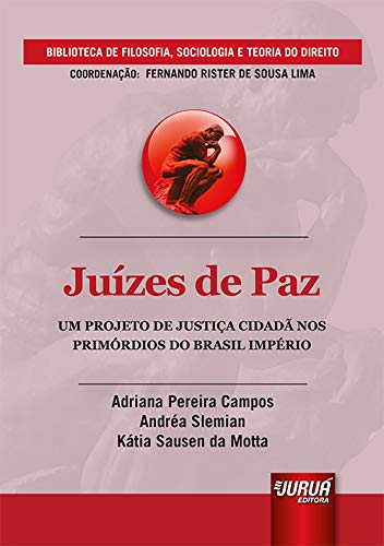 ler totalmente Juízes de Paz: Um Projeto de Justiça Cidadã nos Primórdios do Brasil Império - Biblioteca de Filosofia, Sociologia e Teoria do Direito - Coordenação: Fernando Rister De Sousa Lima