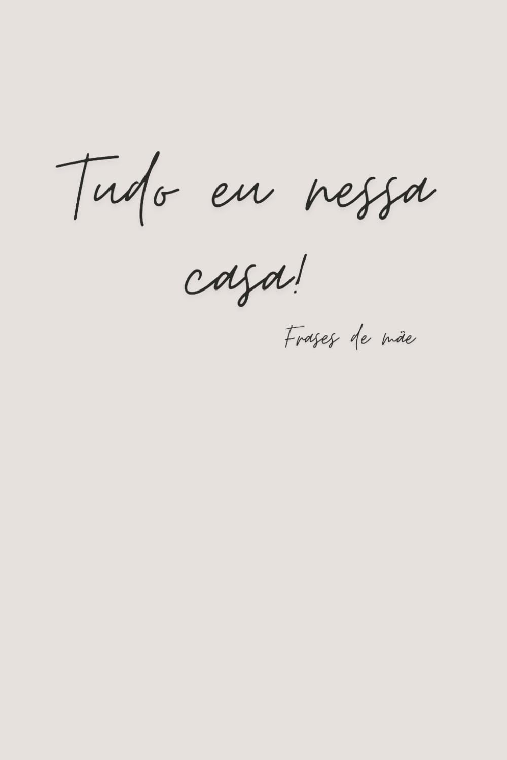 ler totalmente Tudo eu nessa casa! - Happy Mother's Day 15 - Frases de mãe - Notebook (Portuguese Edition)