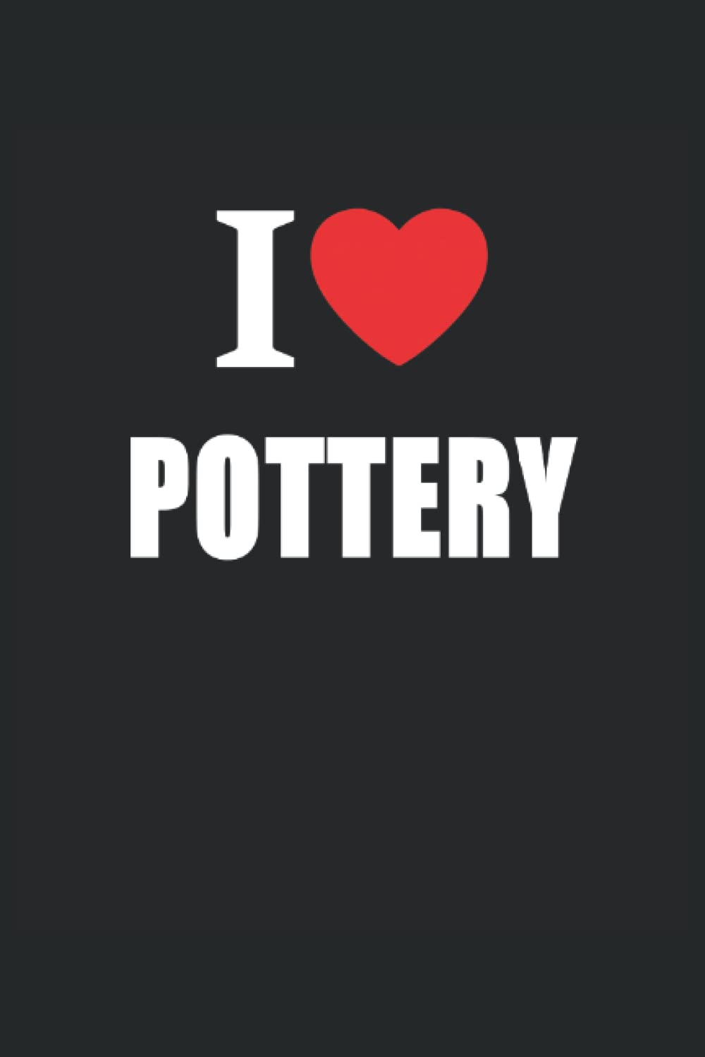 I Love Pottery: Journal Style Composition Notebook