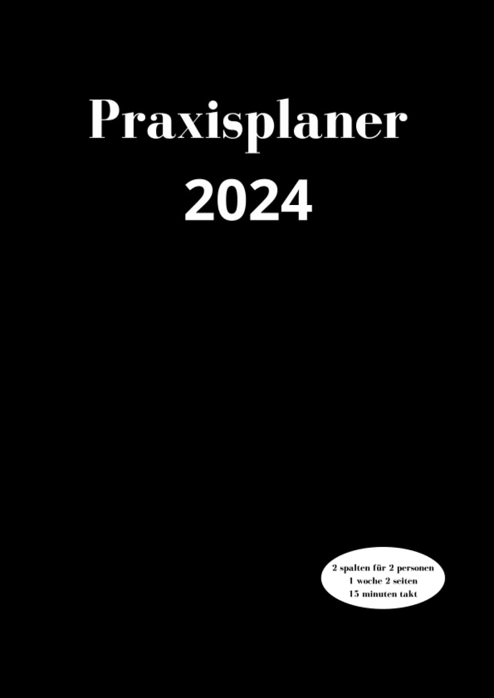 ler totalmente Praxisplaner 2024: 2 spalten für 2 Personen, 1 woche 2 seiten mit Datum, 15 minuten intervall, januar bis dezember 2024, Din A4 Schwarz. (German Edition)