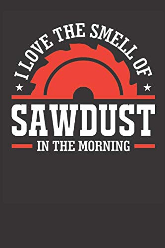 I Love The Smell Of Sawdust In The Morning: 120 Page Lined Carpenter Notebook 6 inch x 9 inch Carpentry Journal Gifts For Woodworker, Men, Dad, Husband baixar o livro de graça