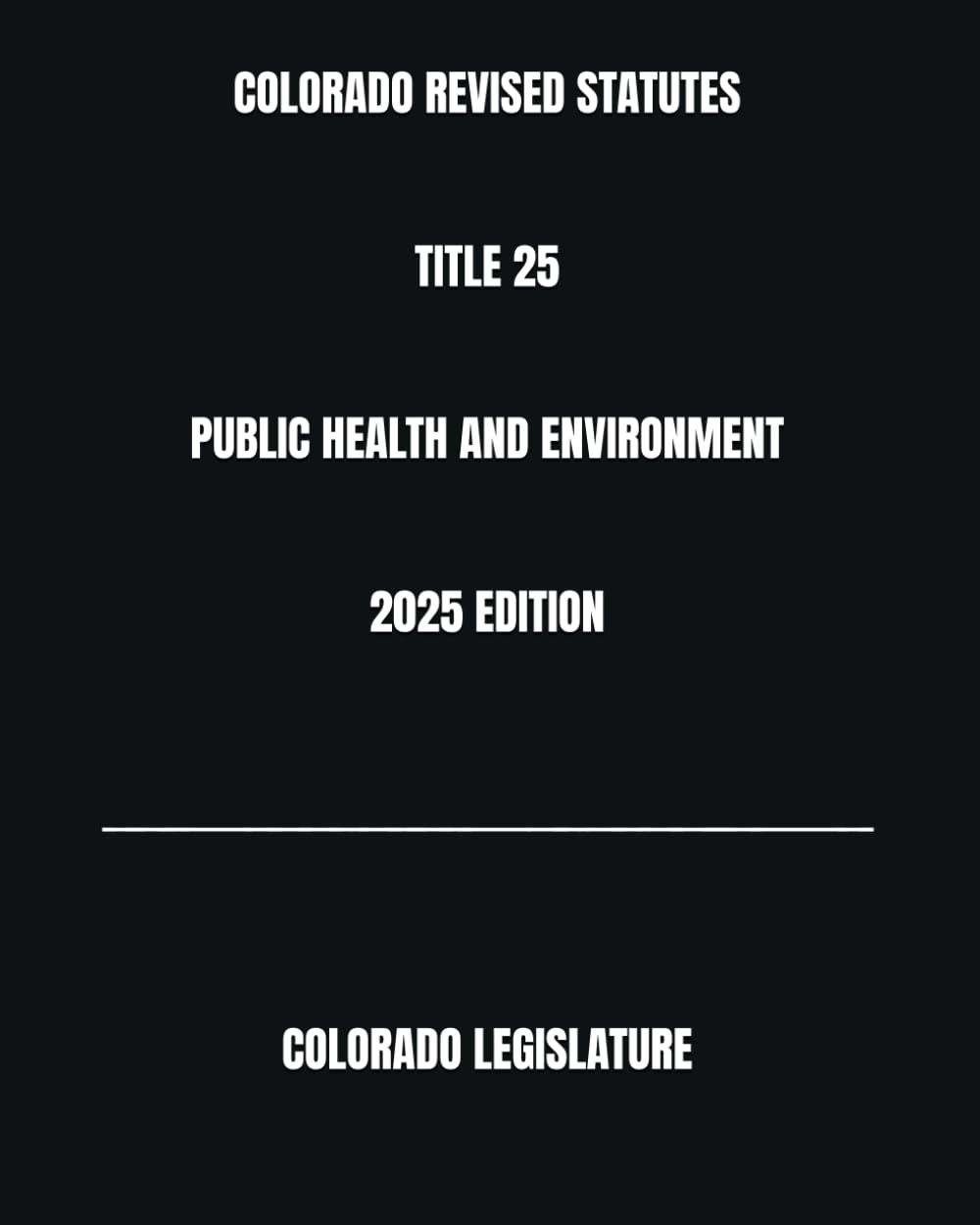 COLORADO REVISED STATUTES TITLE 25 PUBLIC HEALTH AND ENVIRONMENT 2025 EDITION