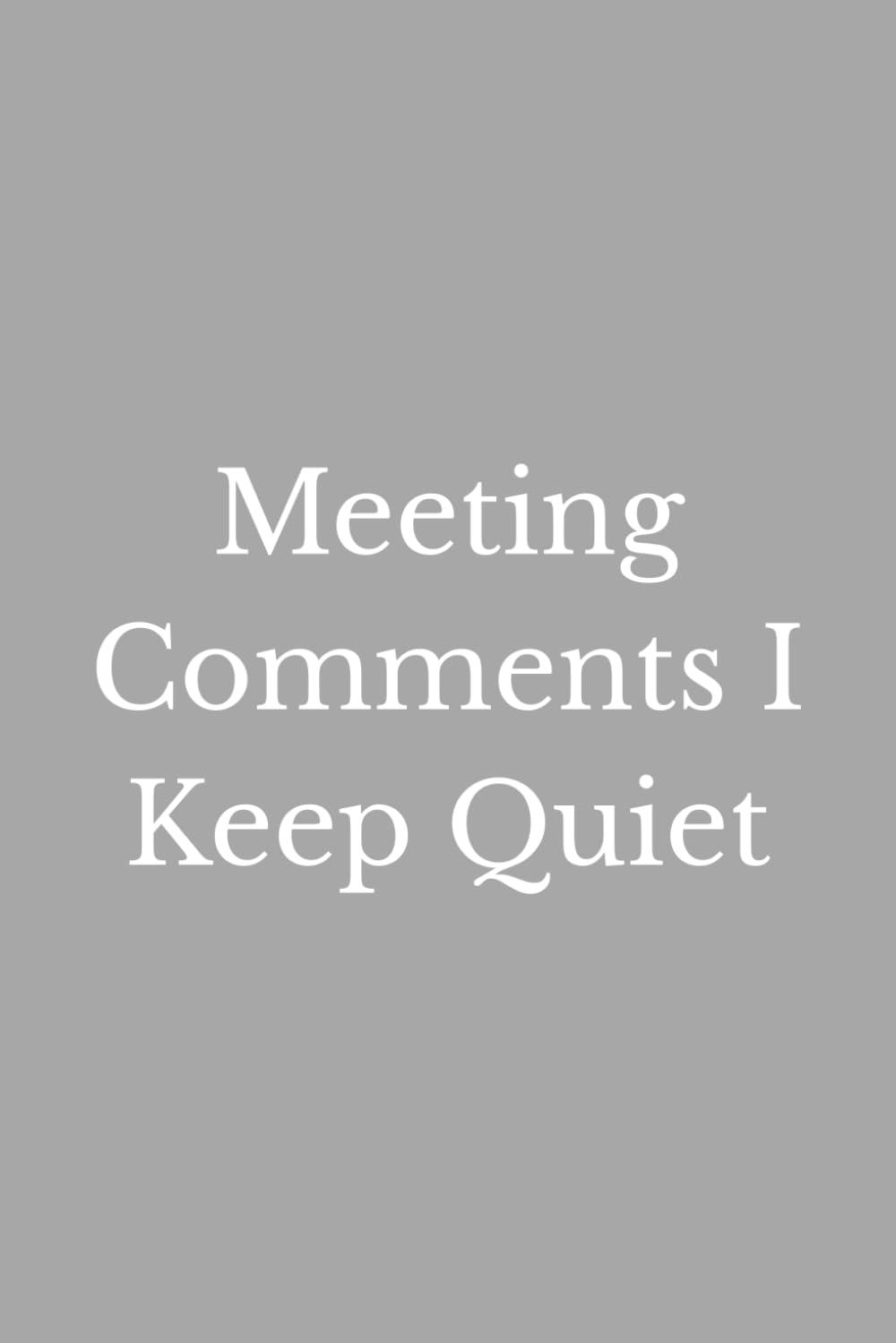 ler totalmente Meeting Comments I Keep Quiet: A Funny Meeting Notebook for Unspoken Comments, Secret Reactions, Workplace Humor & Things Better Left Unsaid