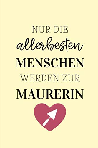 ler totalmente NUR DIE ALLERBESTEN MENSCHEN WERDEN ZUR MAURERIN NOTIZBUCH: A5 Tagesplaner 120 Seiten | Geschenk für Maurer, Bauhandwerker, Handwerker | Maurer Zunft... | Dankeschön | Ausbildung (German Edition)