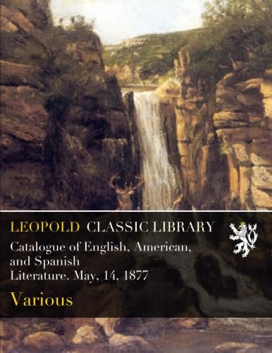 Catalogue of English, American, and Spanish Literature. May, 14, 1877