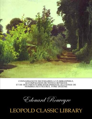 ler totalmente Connaissances necessaires a un bibliophile, accompagnees de notes critiques et de documents bibliographiques; illustree de nombreuses figures, tome dixieme (French Edition)