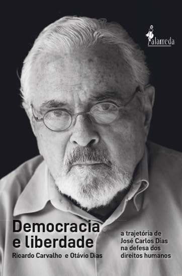 Democracia e Liberdade: a Trajetória de José Carlos Dias na Defesa dos Direitos Humanos: A Trajetória de José Carlos Dias na Defesa dos Direitos Humanos