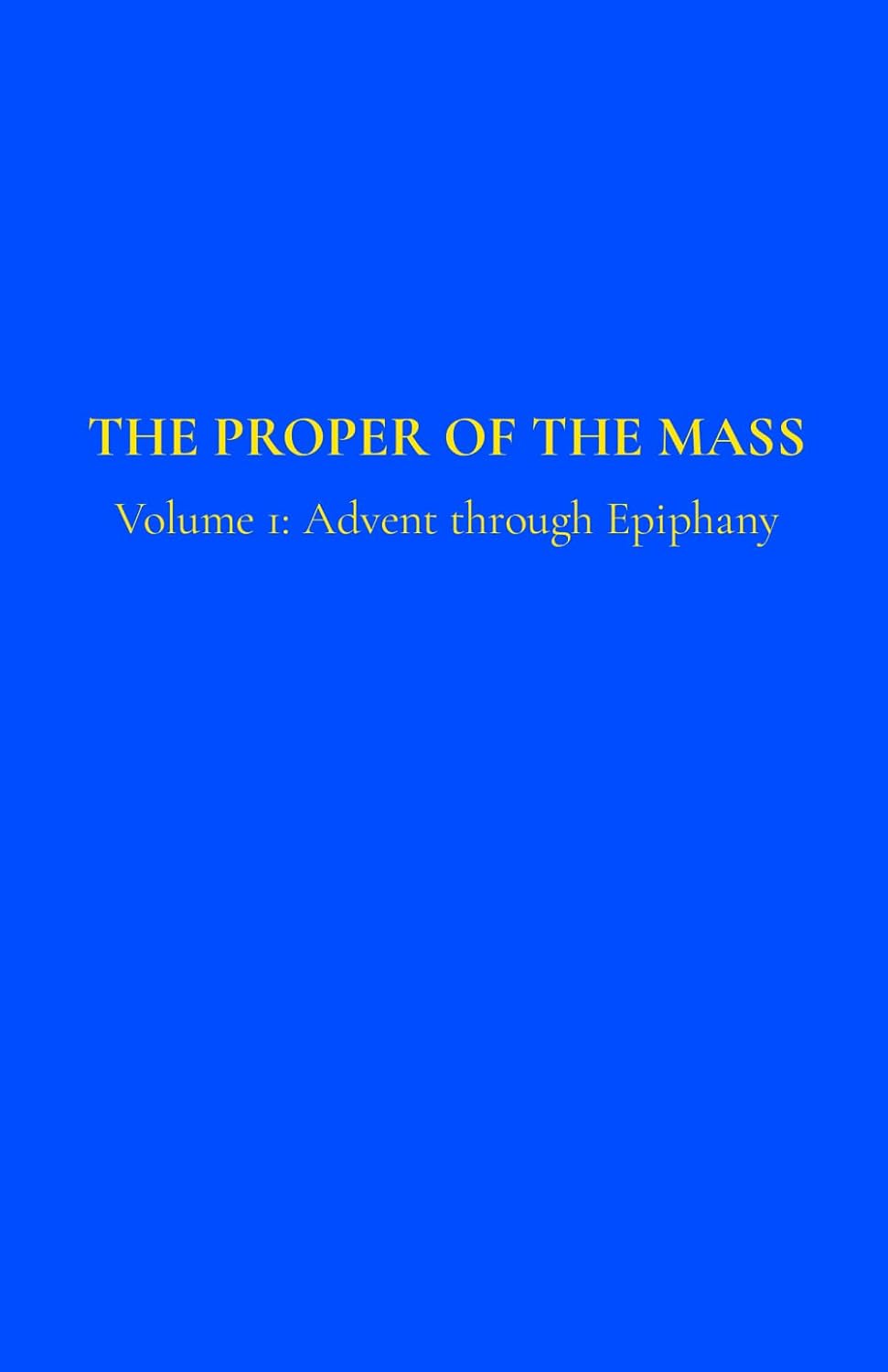 The Proper of the Mass 1: Volume 1: Advent through Epiphany