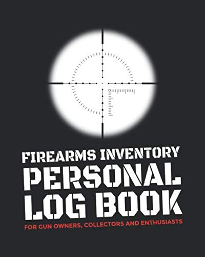 Firearms Inventory Personal Log Book: For Gun Owners, Collectors and Enthusiasts