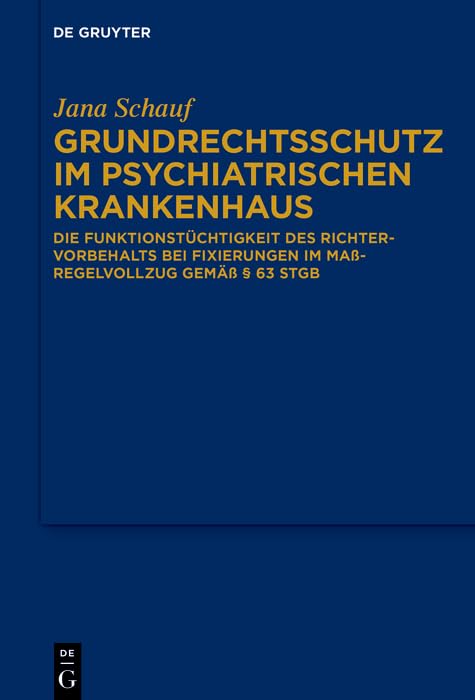 Grundrechtsschutz im psychiatrischen Krankenhaus: Die Funktionstüchtigkeit des Richtervorbehalts bei Fixierungen im Maßregelvollzug gemäß § 63 StGB (German Edition)