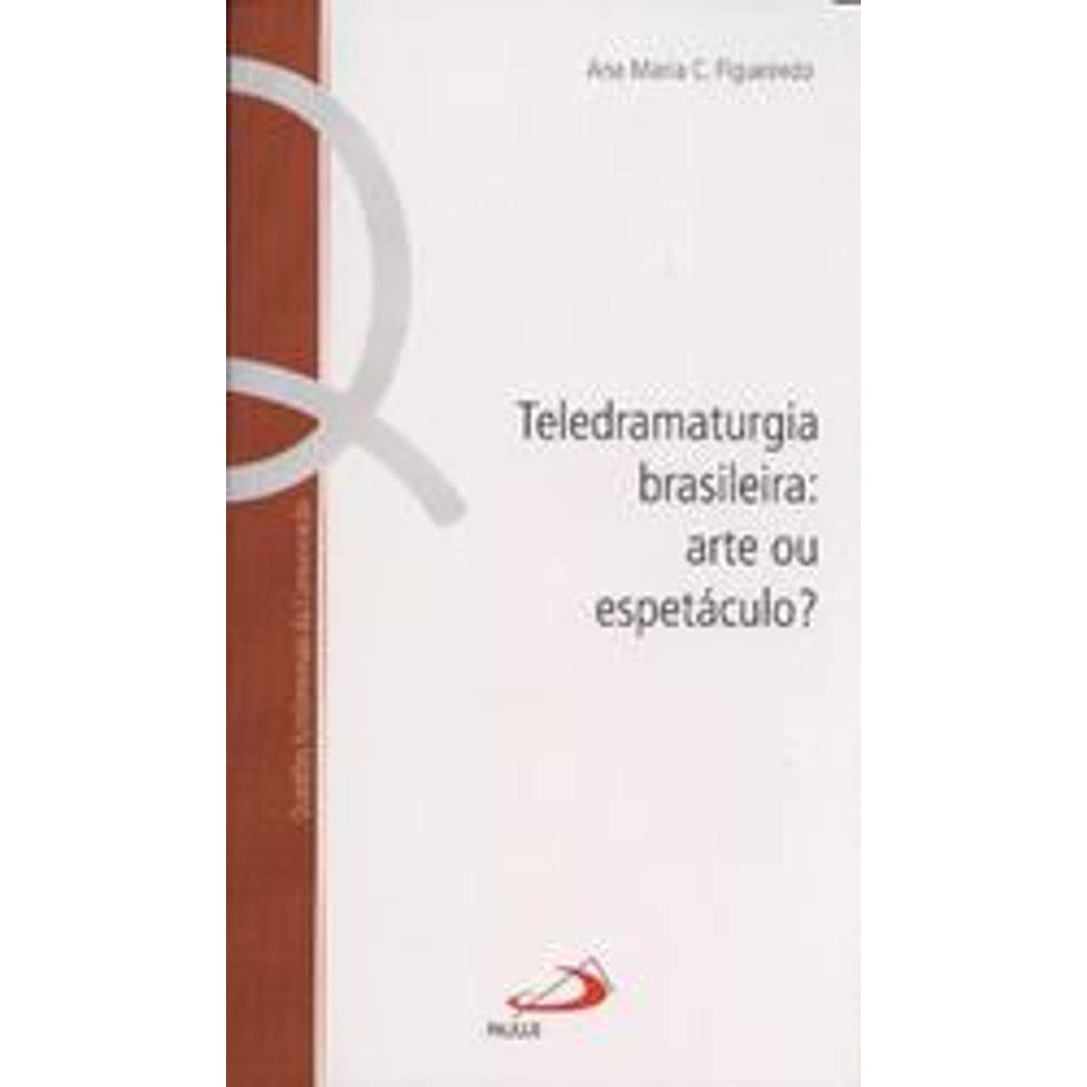 Teledramaturgia Brasileira. Arte Ou Espetáculo?