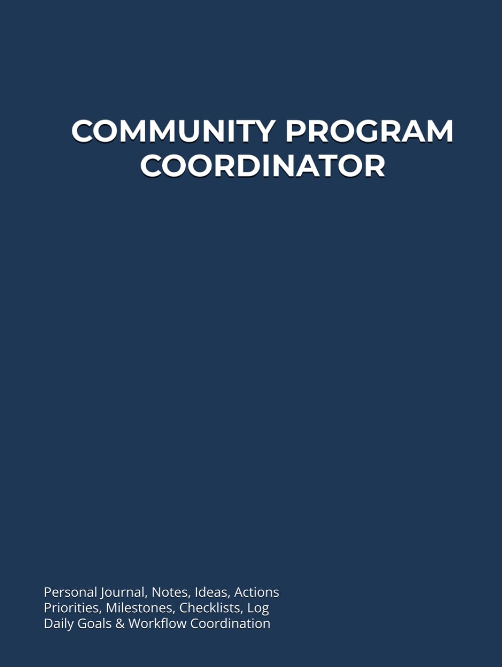 COMMUNITY PROGRAM COORDINATOR: Journal, Notes, Ideas, Actions, Priorities, Milestones, Checklists, Log | Daily Goals & Community Programs, Outreach, Events, Partnerships & Workflow Coordination baixar o livro de graça