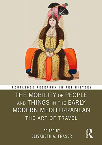The Mobility of People and Things in the Early Modern Mediterranean: The Art of Travel (Routledge Research in Art History) (English Edition) baixar livro de graça