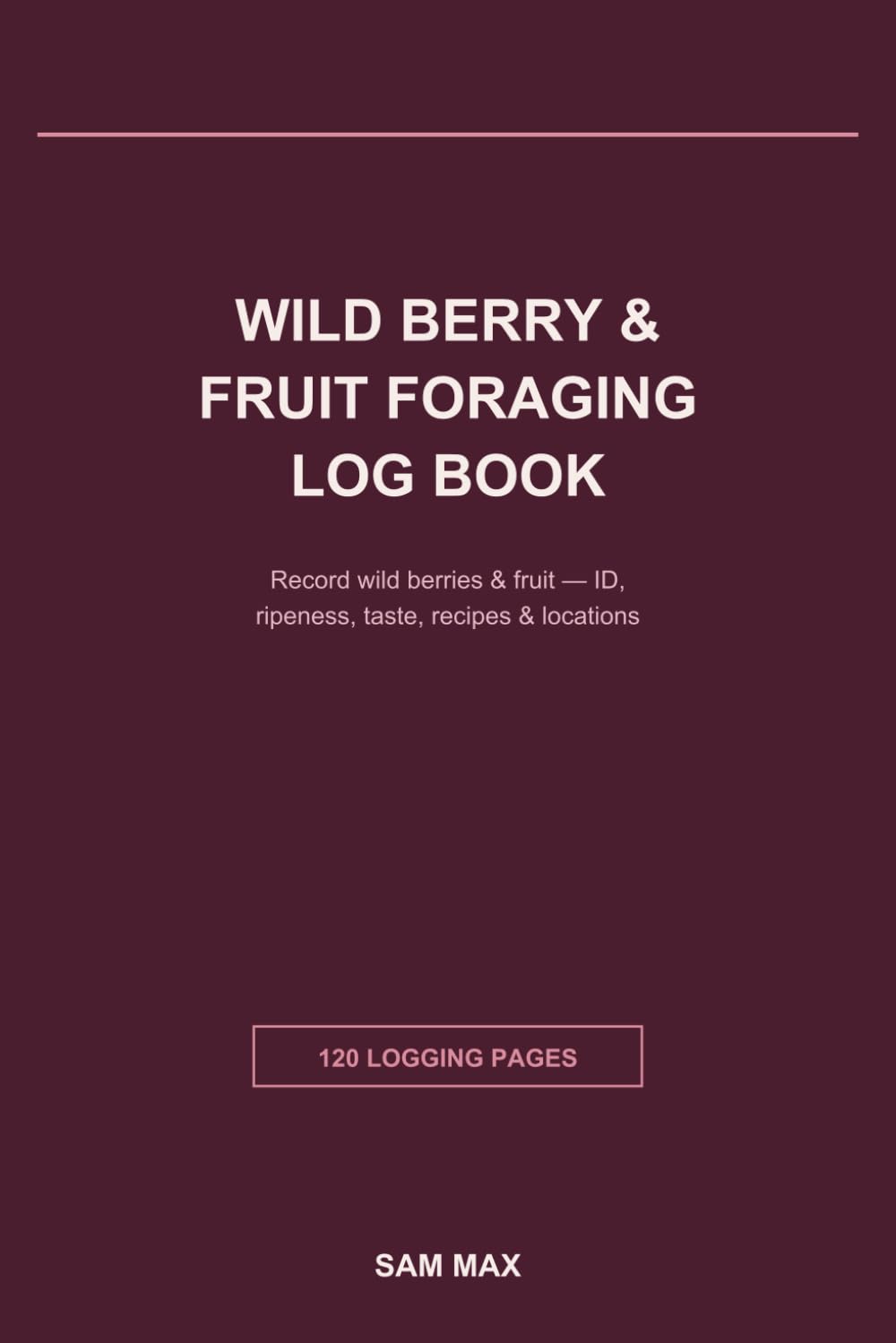 Wild Berry & Fruit Foraging Log Book: A Field Journal to Record Wild Berries & Fruit — Identification, Ripeness, Taste, Recipes & Foraging Locations | 120 Pages for Foragers & Nature Lovers baixar livro de graça