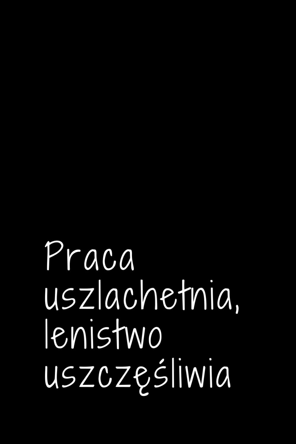 Praca uszlachetnia, lenistwo uszczęśliwia: Notatnik dla wyluzowanych, Do pracy, Do użytku osobistego, Z humorem, Na prezent (Polish Edition) baixar livro de graça