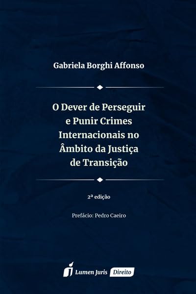 Dever de Perseguir e Punir Crimes Internacionais no Âmbito da Justiça de Transição, O - 2ª Ed. - 2023