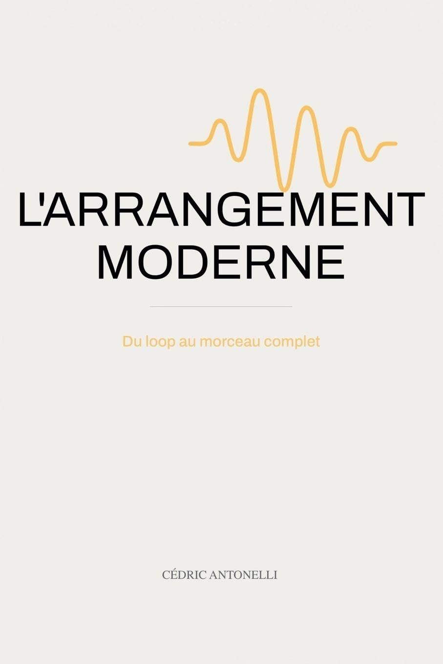 L'Arrangement Moderne: Du loop au morceau complet