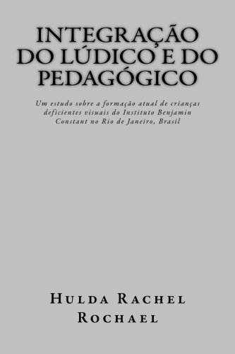 ler totalmente Integracao Do Ludico E Do Pedagogico: Um Estudo Sobre a Formacao Atual De Criancas Deficientes Visuais Do Instituto Benjamin Constant No Rio De Janeiro, Brasil