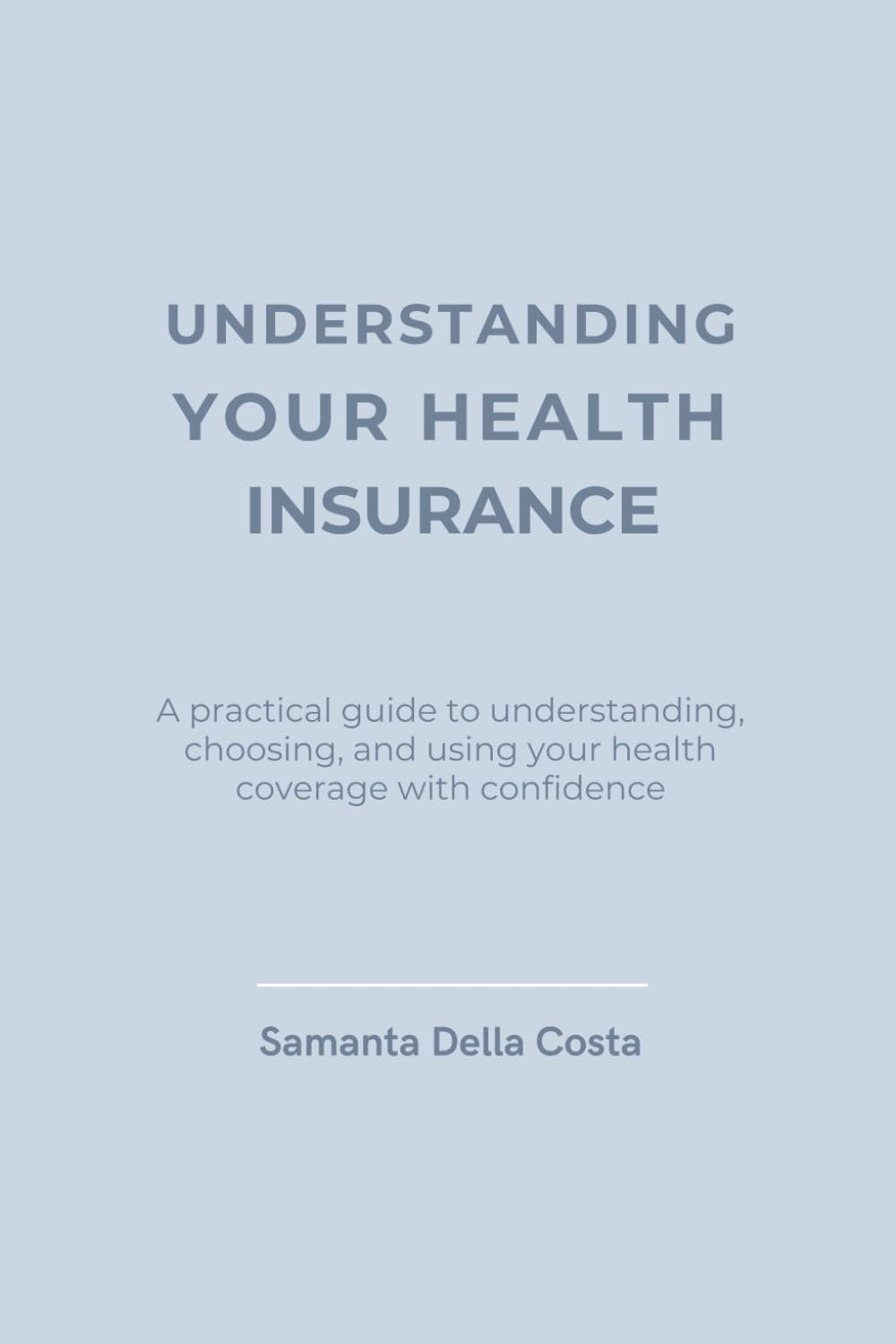 UNDERSTANDING YOUR HEALTH INSURANCE: A practical guide to understanding, choosing, and using your health coverage with confidence baixar o livro de graça