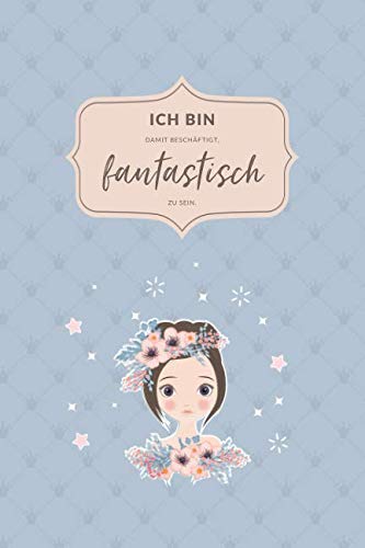 ler totalmente Ich bin damit beschäftigt fantastisch zu sein: Notizbuch • Journal • Tagebuch für großartige Menschen, mehr Achtsamkeit, Motivation und Kreativität I... I Blumenmädchen Blau (German Edition)