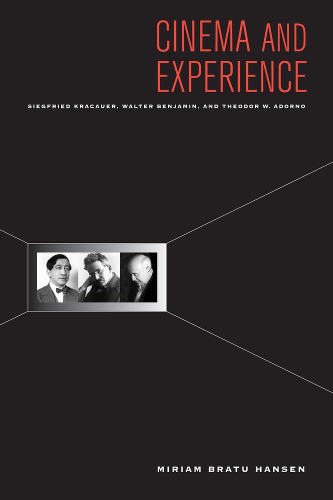 Cinema and Experience: Siegfried Kracauer, Walter Benjamin, and Theodor W. Adorno: Siegfried Kracauer, Walter Benjamin, and Theodor W. Adorno Volume 44