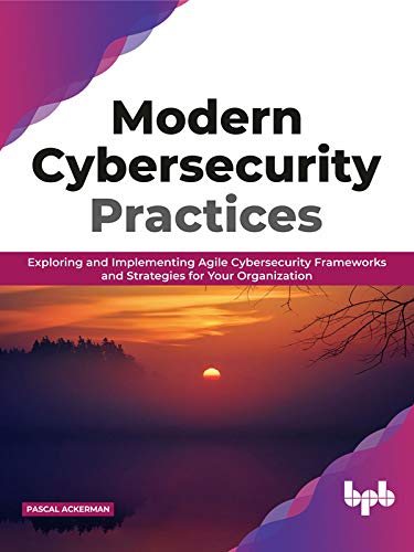 Modern Cybersecurity Practices: Exploring And Implementing Agile Cybersecurity Frameworks and Strategies for Your Organization (English Edition) baixar livro de graça