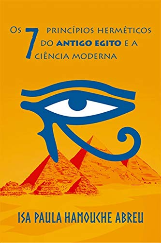 Os 7 Princípios Herméticos do Antigo Egito e a Ciência Moderna