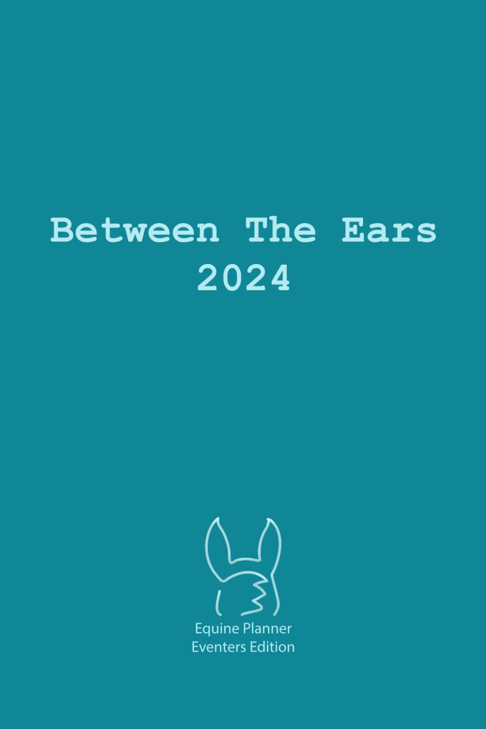 Between The Ears 2024 Equine Planner - Eventers Edition: Planning your equestrian life has never been easier baixar o livro de graça