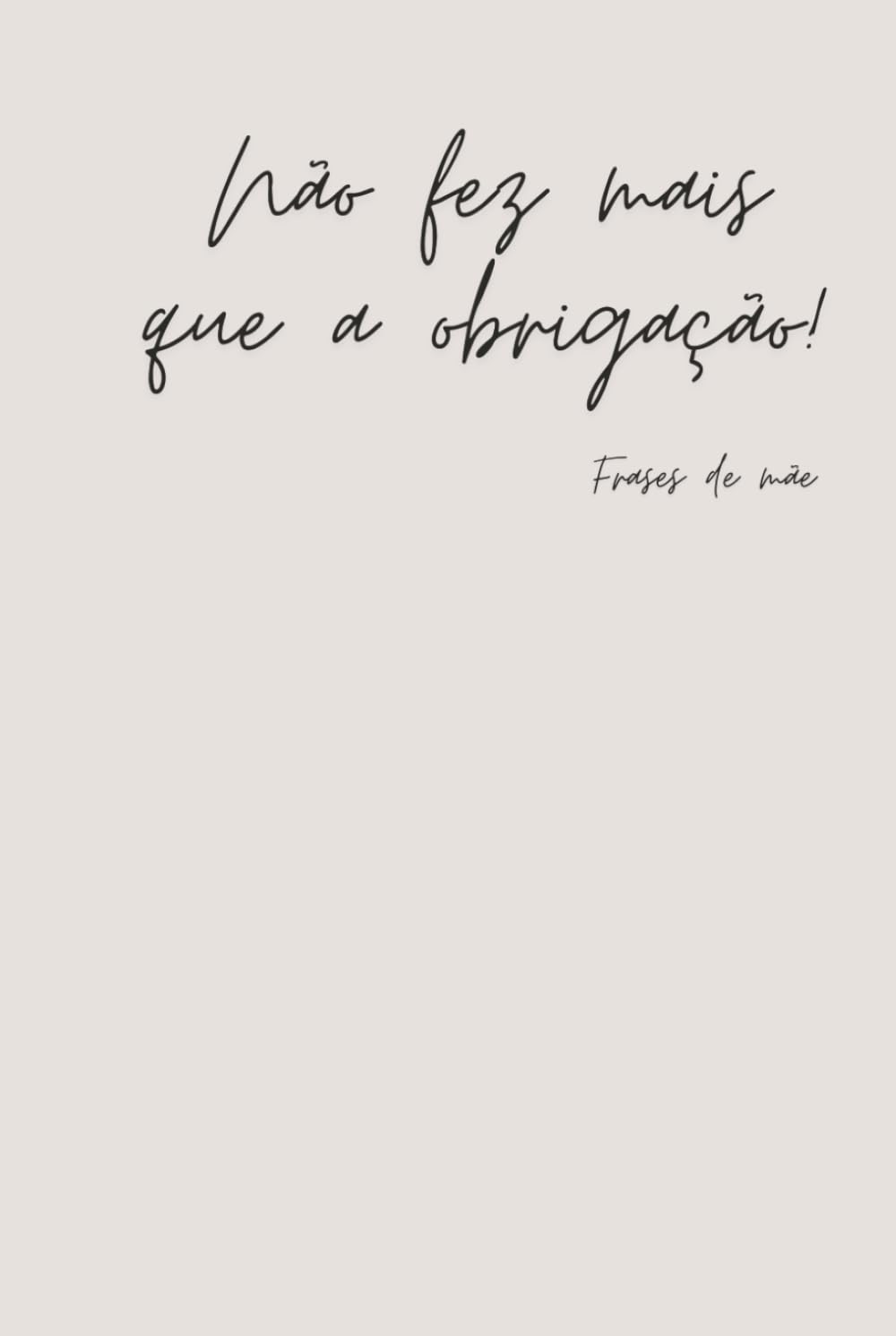 Não fez mais que a obrigação! - Happy Mother's Day 18 - Frases de Mãe - Notebook (Portuguese Edition) baixar livro de graça