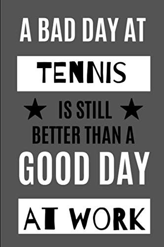 ler totalmente A Bad Day at Tennis is Still Better Than a Good Day at Work: Novelty Gift for Men/ Women / Sports Journal - Small Lined Notebook/Diary/Log Book for Notes and List Writing